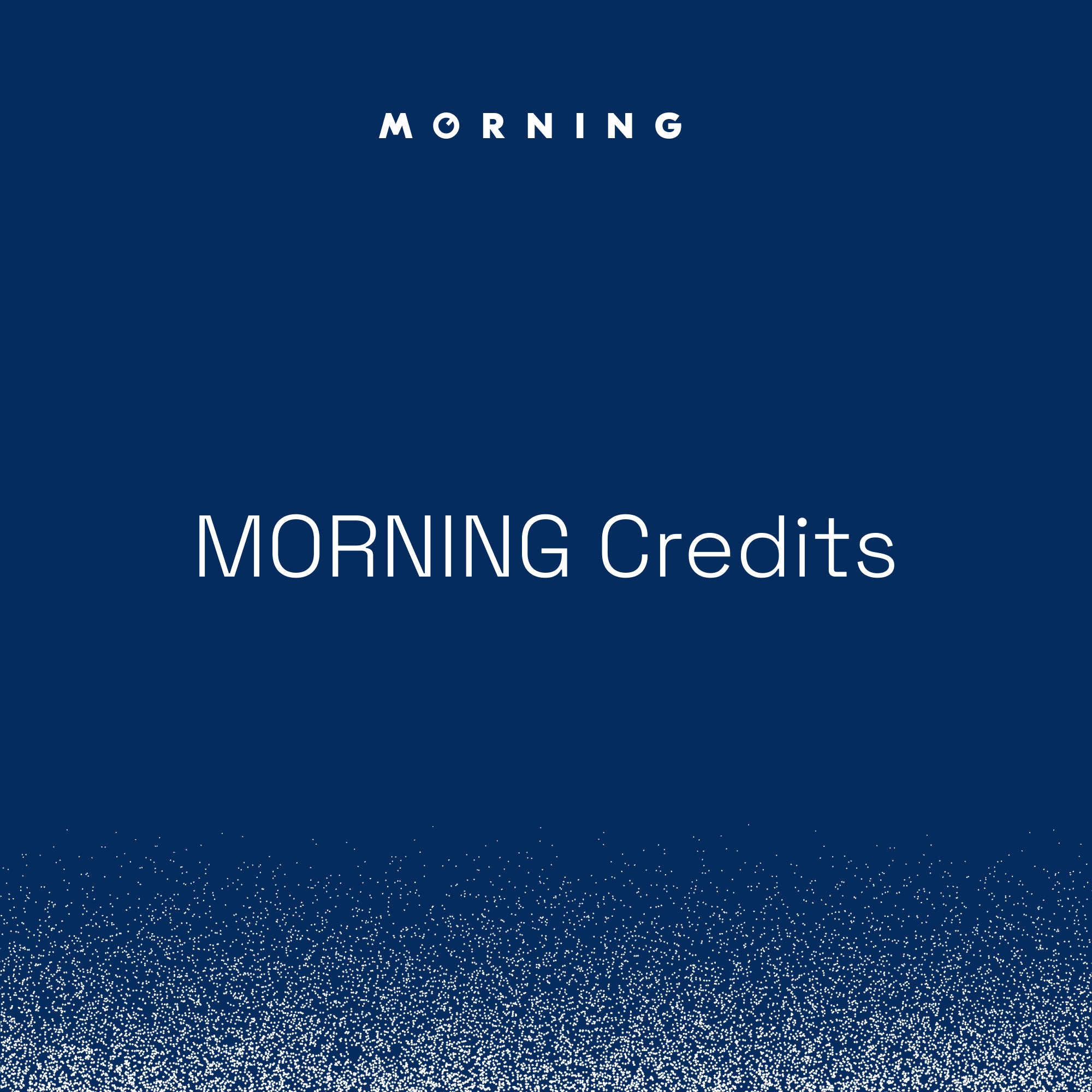 MORNING Credits ($110)